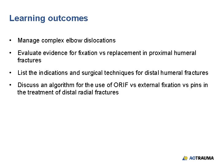 Learning outcomes • Manage complex elbow dislocations • Evaluate evidence for fixation vs replacement