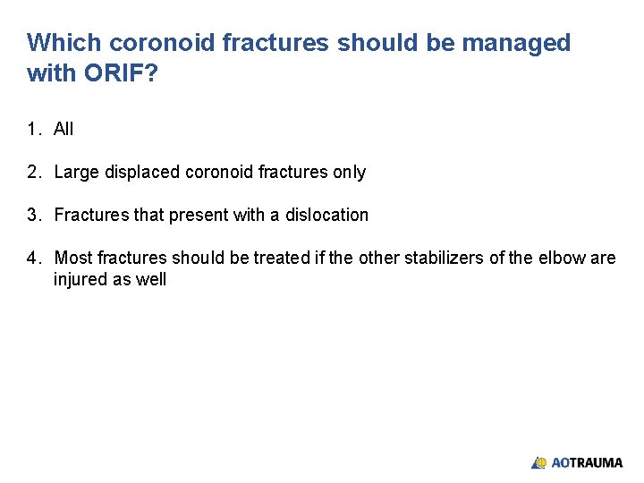 Which coronoid fractures should be managed with ORIF? 1. All 2. Large displaced coronoid