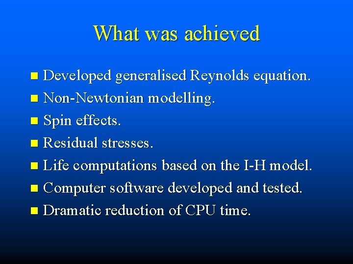 What was achieved Developed generalised Reynolds equation. n Non-Newtonian modelling. n Spin effects. n