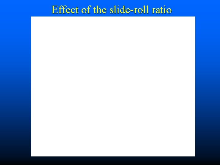 Effect of the slide-roll ratio 
