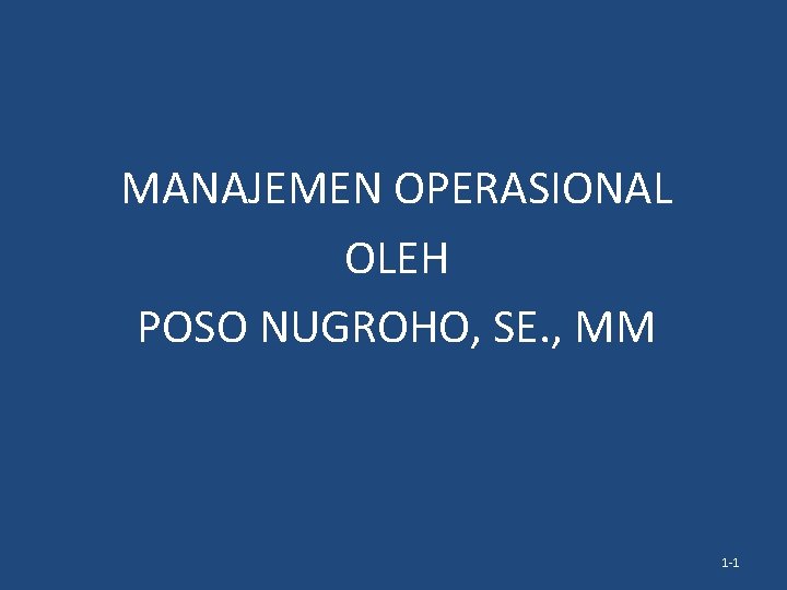 MANAJEMEN OPERASIONAL OLEH POSO NUGROHO, SE. , MM 1 -1 