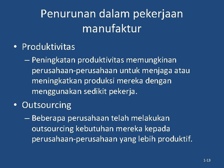 Penurunan dalam pekerjaan manufaktur • Produktivitas – Peningkatan produktivitas memungkinan perusahaan-perusahaan untuk menjaga atau