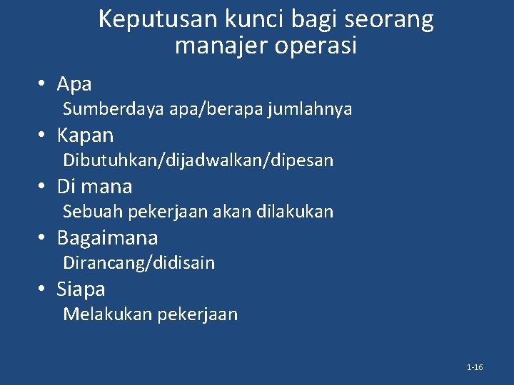 Keputusan kunci bagi seorang manajer operasi • Apa Sumberdaya apa/berapa jumlahnya • Kapan Dibutuhkan/dijadwalkan/dipesan