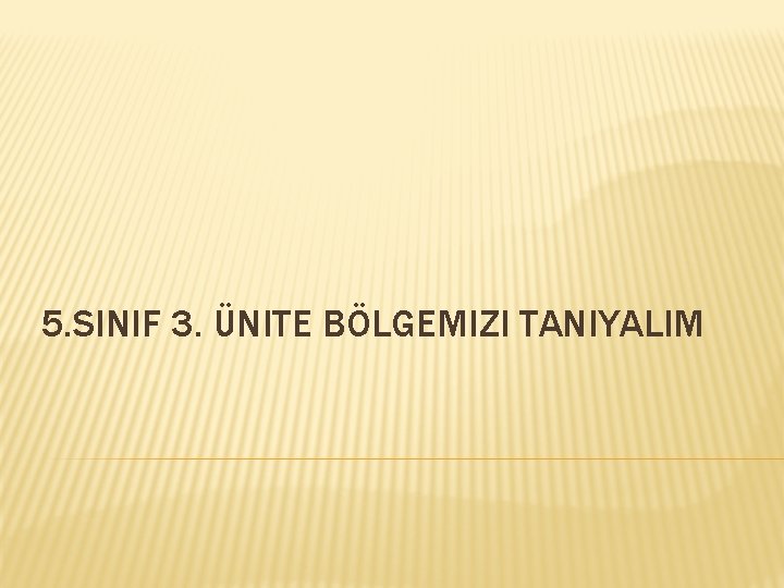 5. SINIF 3. ÜNITE BÖLGEMIZI TANIYALIM 