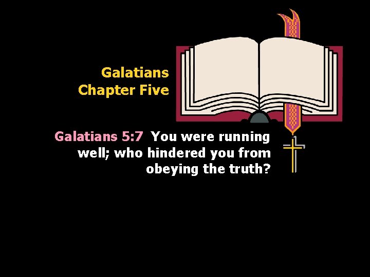Galatians Chapter Five Galatians 5: 7 You were running well; who hindered you from