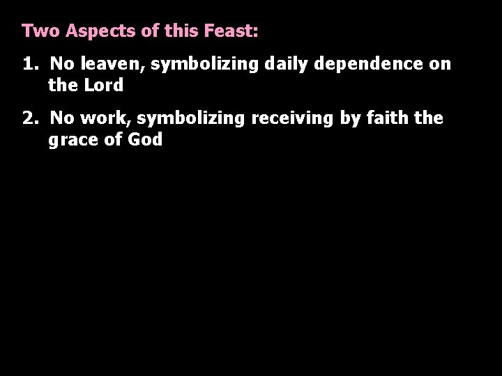 Two Aspects of this Feast: 1. No leaven, symbolizing daily dependence on the Lord