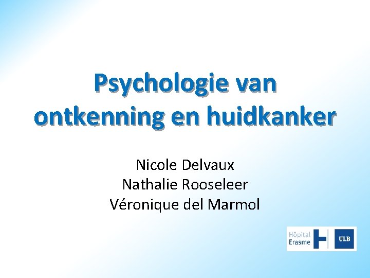 Psychologie van ontkenning en huidkanker Nicole Delvaux Nathalie Rooseleer Véronique del Marmol 