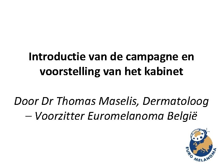 Introductie van de campagne en voorstelling van het kabinet Door Dr Thomas Maselis, Dermatoloog