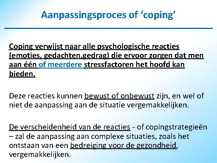 Aanpassingsproces of ‘coping’ Coping verwijst naar alle psychologische reacties (emoties, gedachten, gedrag) die ervoor