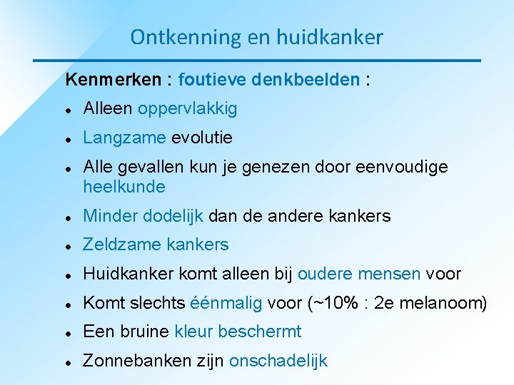 Ontkenning en huidkanker Kenmerken : foutieve denkbeelden : Alleen oppervlakkig Langzame evolutie Alle gevallen