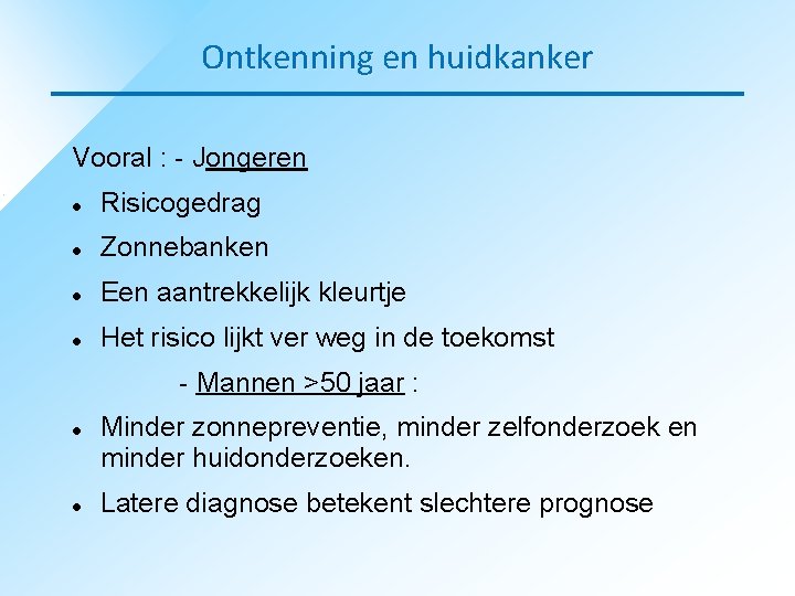 Ontkenning en huidkanker Vooral : - Jongeren Risicogedrag Zonnebanken Een aantrekkelijk kleurtje Het risico