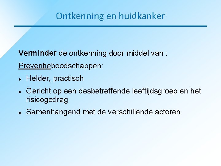 Ontkenning en huidkanker Verminder de ontkenning door middel van : Preventieboodschappen: Helder, practisch Gericht