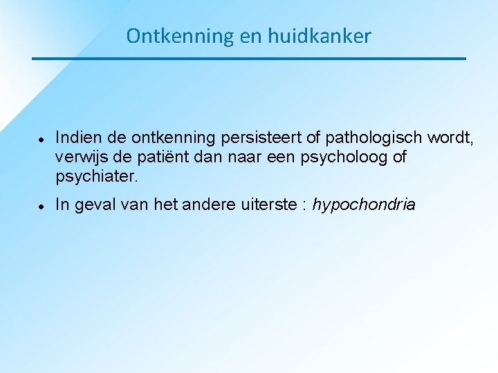 Ontkenning en huidkanker Indien de ontkenning persisteert of pathologisch wordt, verwijs de patiënt dan
