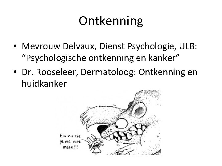 Ontkenning • Mevrouw Delvaux, Dienst Psychologie, ULB: “Psychologische ontkenning en kanker” • Dr. Rooseleer,