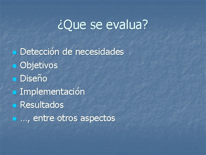 ¿Que se evalua? n n n Detección de necesidades Objetivos Diseño Implementación Resultados …,