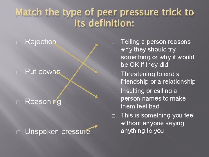 Match the type of peer pressure trick to its definition: � Rejection � �