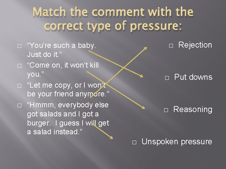 Match the comment with the correct type of pressure: � � “You’re such a