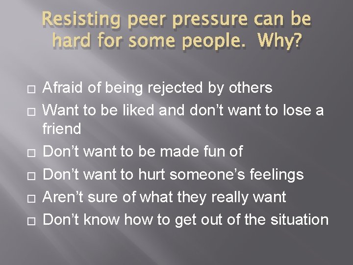 Resisting peer pressure can be hard for some people. Why? � � � Afraid