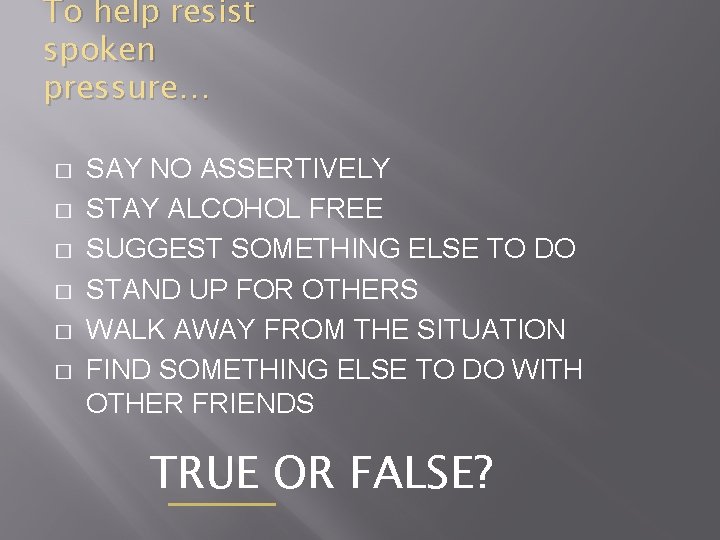 To help resist spoken pressure… � � � SAY NO ASSERTIVELY STAY ALCOHOL FREE