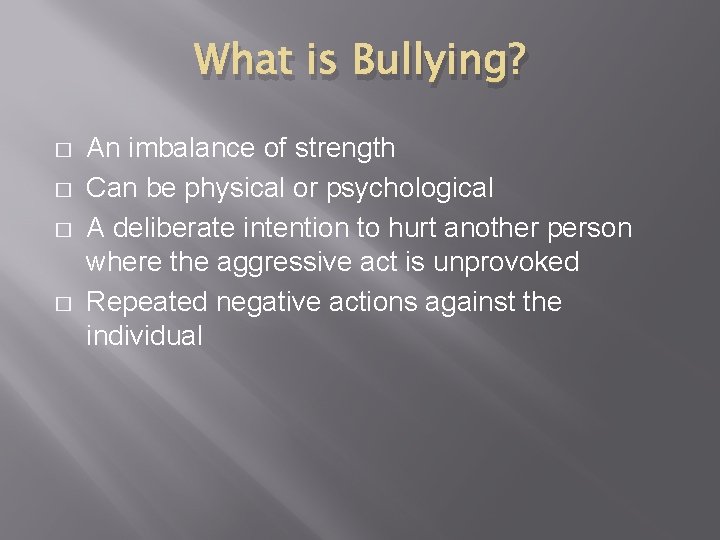 What is Bullying? � � An imbalance of strength Can be physical or psychological