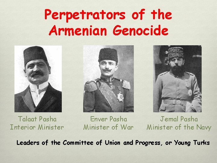 Perpetrators of the Armenian Genocide Talaat Pasha Interior Minister Enver Pasha Minister of War