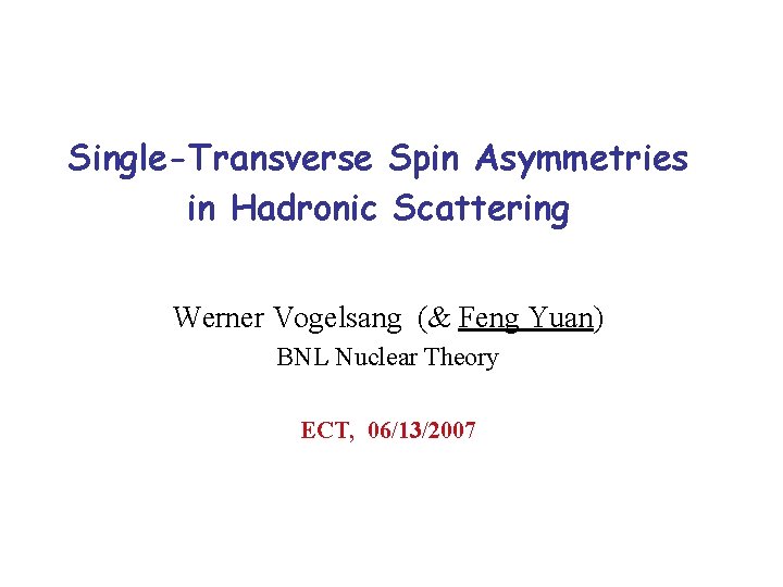 Single-Transverse Spin Asymmetries in Hadronic Scattering Werner Vogelsang (& Feng Yuan) BNL Nuclear Theory