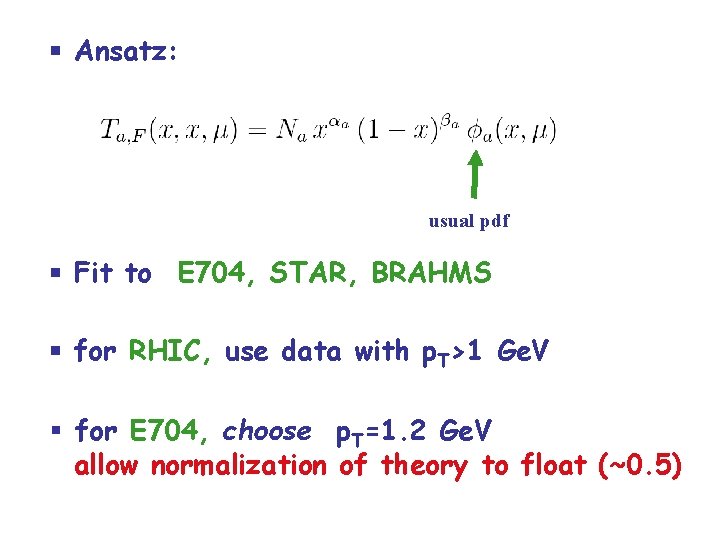  Ansatz: usual pdf Fit to E 704, STAR, BRAHMS for RHIC, use data