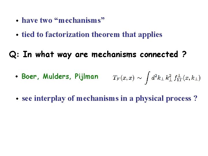  • have two “mechanisms” • tied to factorization theorem that applies Q: In