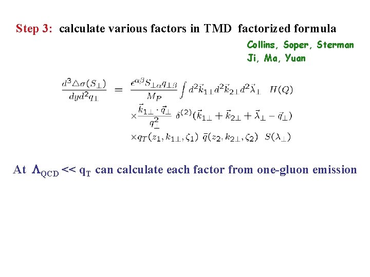 Step 3: calculate various factors in TMD factorized formula Collins, Soper, Sterman Ji, Ma,