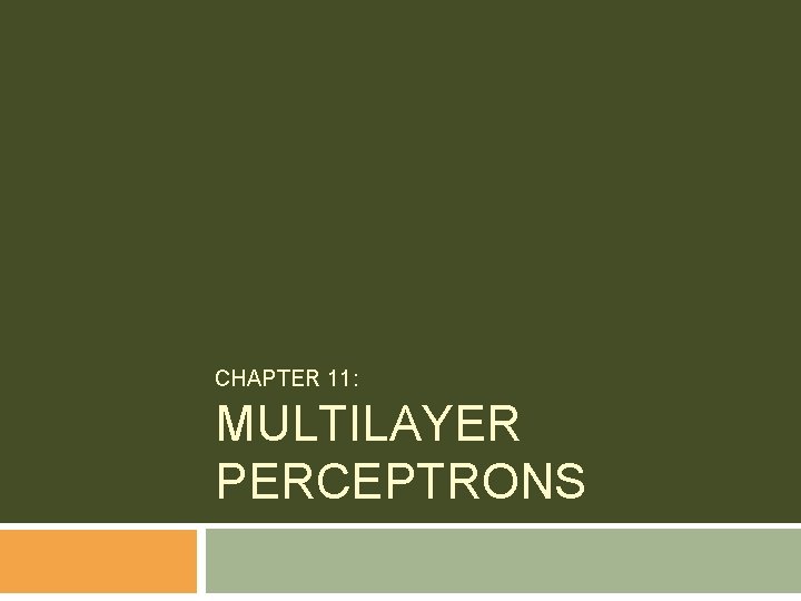 CHAPTER 11: MULTILAYER PERCEPTRONS CHAPTER 11: MULTILAYER PERCEPTRONS
