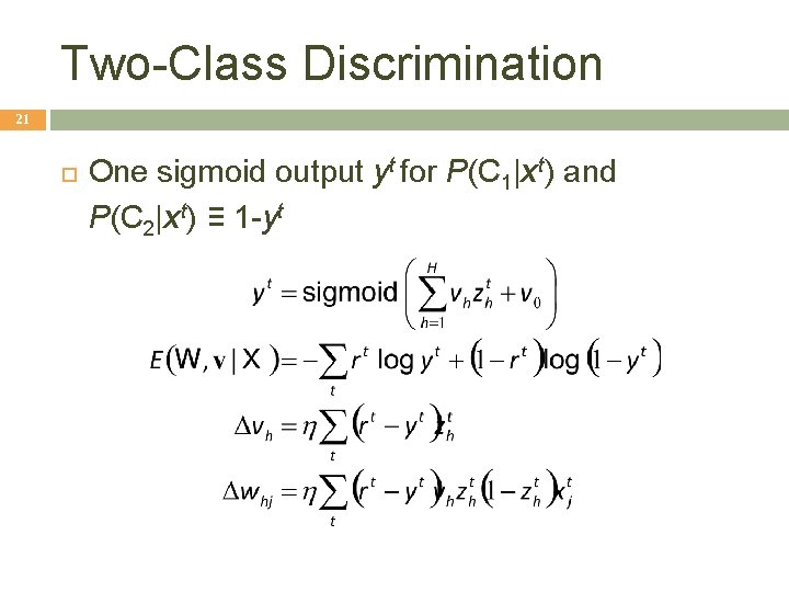Two-Class Discrimination 21 One sigmoid output yt for P(C 1|xt) and P(C 2|xt) ≡ Two-Class Discrimination 21 One sigmoid output yt for P(C 1|xt) and P(C 2|xt) ≡