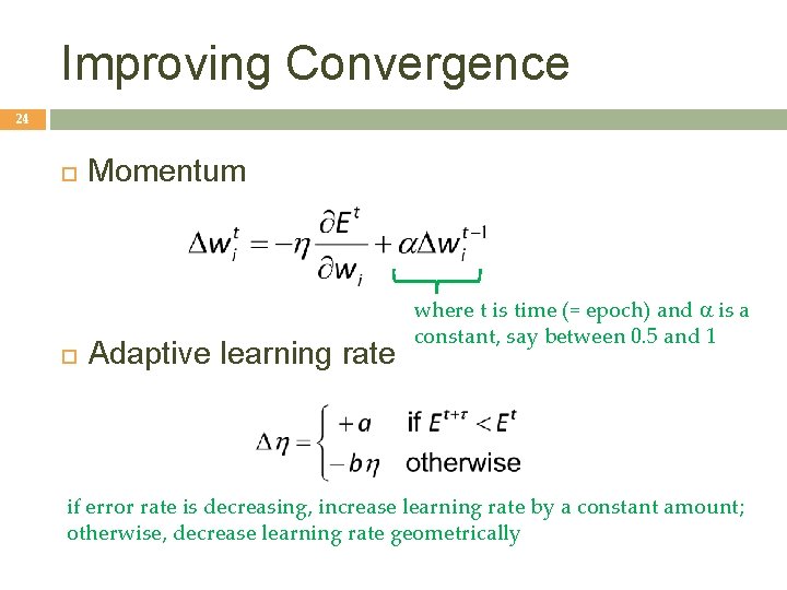 Improving Convergence 24 Momentum Adaptive learning rate where t is time (= epoch) and Improving Convergence 24 Momentum Adaptive learning rate where t is time (= epoch) and