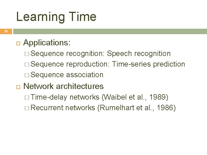Learning Time 38 Applications: � Sequence recognition: Speech recognition � Sequence reproduction: Time-series prediction Learning Time 38 Applications: � Sequence recognition: Speech recognition � Sequence reproduction: Time-series prediction
