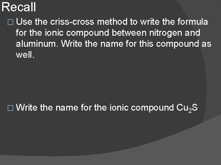Recall � Use the criss-cross method to write the formula for the ionic compound
