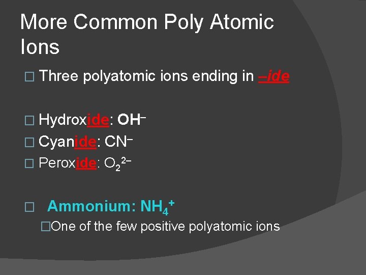 More Common Poly Atomic Ions � Three polyatomic ions ending in –ide � Hydroxide: