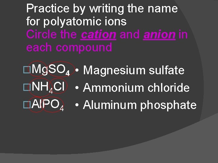 Practice by writing the name for polyatomic ions Circle the cation and anion in