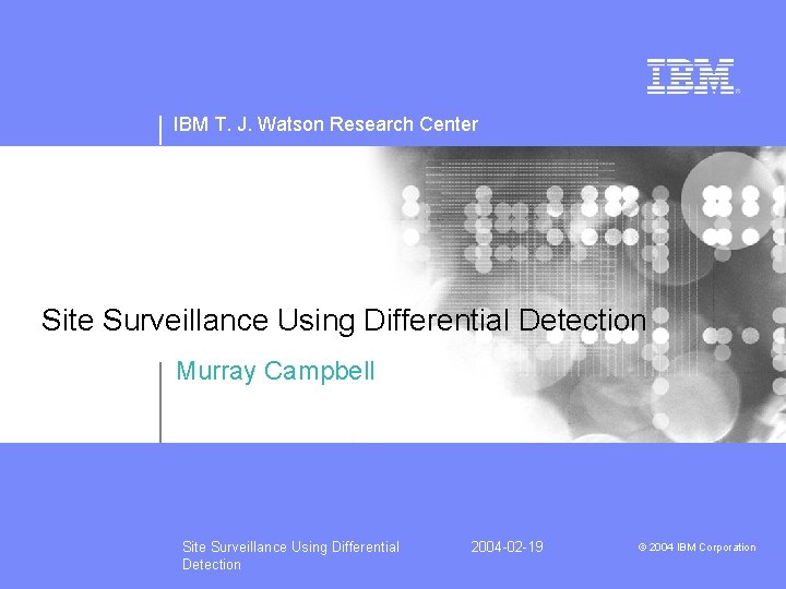 IBM T. J. Watson Research Center Site Surveillance Using Differential Detection Murray Campbell Site