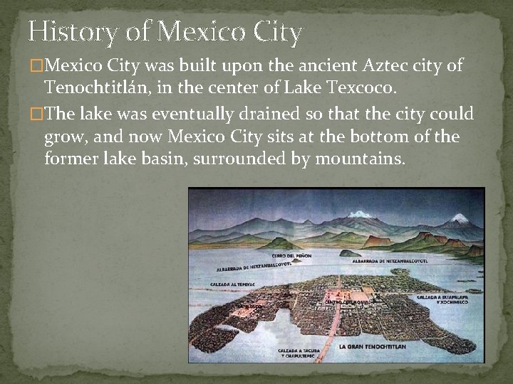 History of Mexico City �Mexico City was built upon the ancient Aztec city of