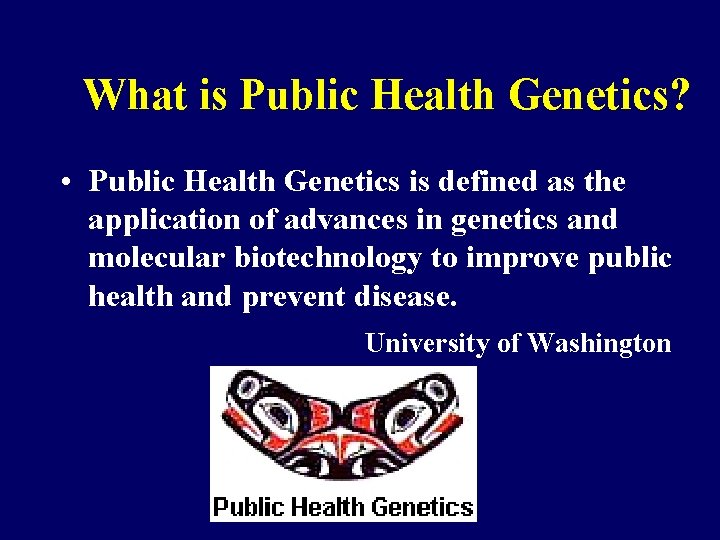 What is Public Health Genetics? • Public Health Genetics is defined as the application