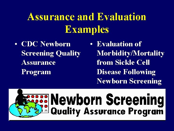 Assurance and Evaluation Examples • CDC Newborn Screening Quality Assurance Program • Evaluation of