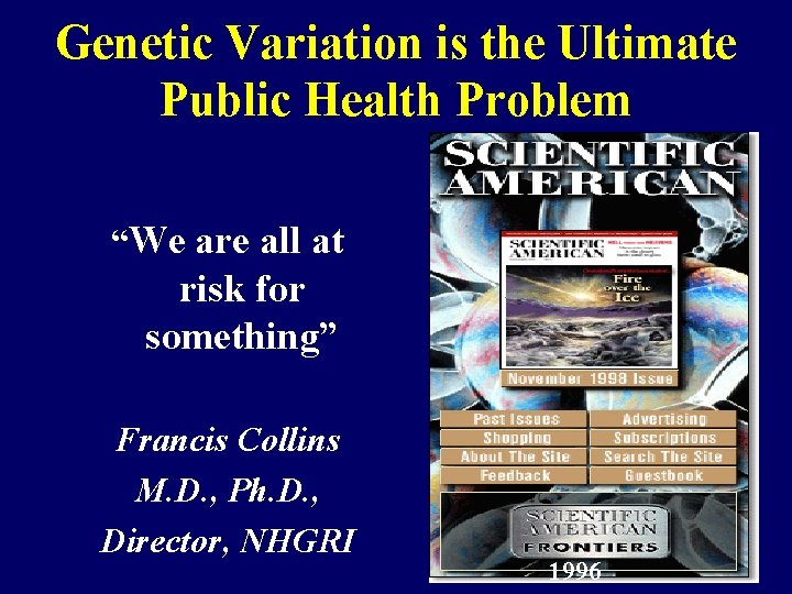 Genetic Variation is the Ultimate Public Health Problem “We are all at risk for