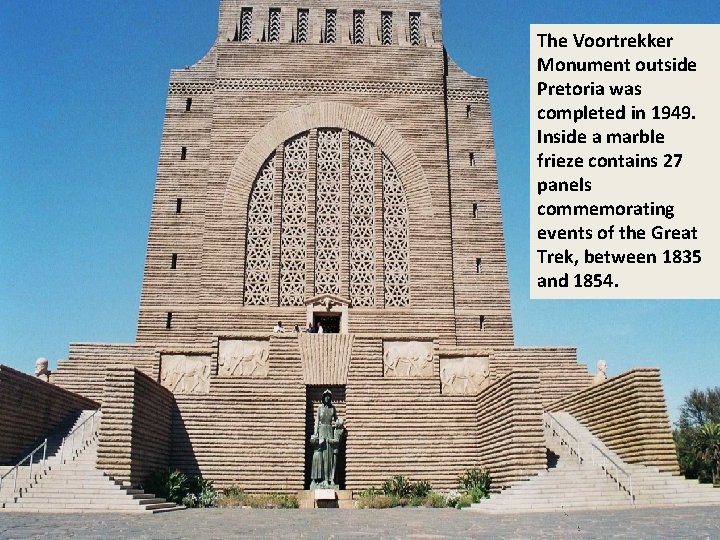 The Voortrekker Monument outside Pretoria was completed in 1949. Inside a marble frieze contains The Voortrekker Monument outside Pretoria was completed in 1949. Inside a marble frieze contains
