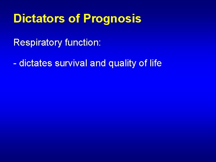 Dictators of Prognosis Respiratory function: - dictates survival and quality of life 
