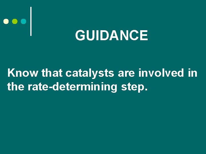 GUIDANCE Know that catalysts are involved in the rate-determining step. 