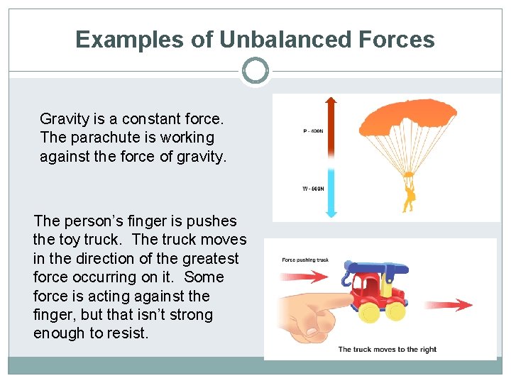 Examples of Unbalanced Forces Gravity is a constant force. The parachute is working against