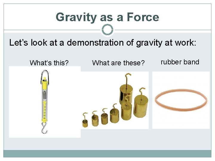 Gravity as a Force Let’s look at a demonstration of gravity at work: What’s