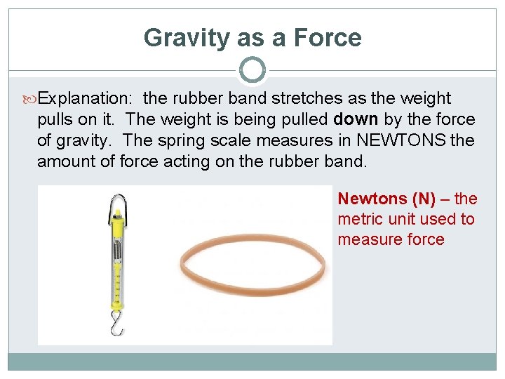 Gravity as a Force Explanation: the rubber band stretches as the weight pulls on
