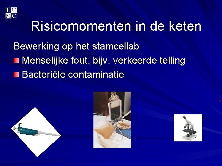 Risicomomenten in de keten Bewerking op het stamcellab Menselijke fout, bijv. verkeerde telling Bacteriële