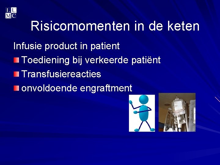 Risicomomenten in de keten Infusie product in patient Toediening bij verkeerde patiënt Transfusiereacties onvoldoende