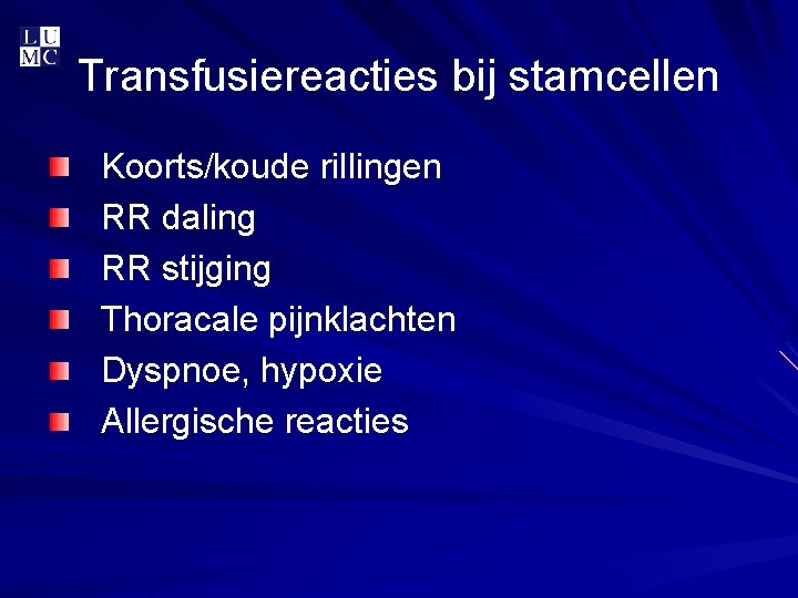 Transfusiereacties bij stamcellen Koorts/koude rillingen RR daling RR stijging Thoracale pijnklachten Dyspnoe, hypoxie Allergische